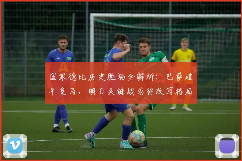 国家德比历史胜场全解析：巴萨追平皇马，明日关键战或将改写格局
