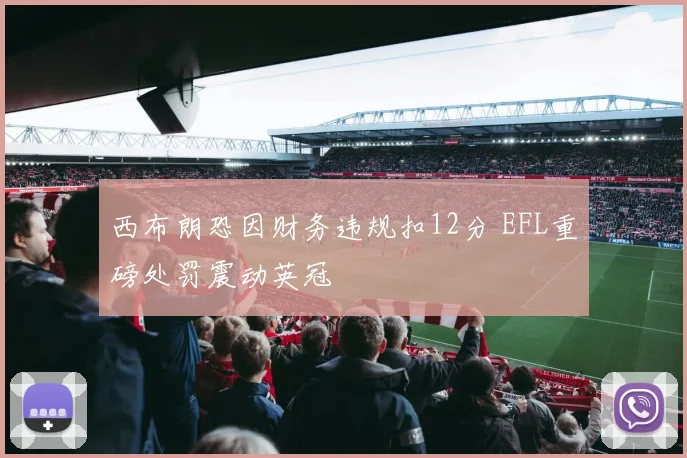 西布朗恐因财务违规扣12分 EFL重磅处罚震动英冠
